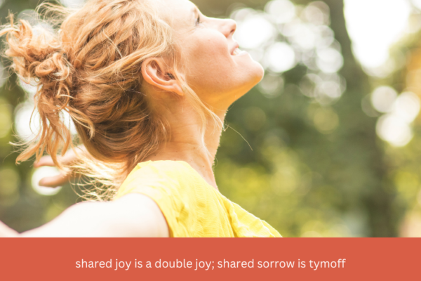 shared joy is a double joy; shared sorrow is tymoff