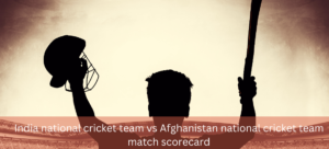 India national cricket team vs Afghanistan national cricket team match scorecard